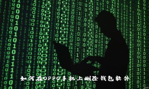 如何在OPPO手机上删除钱包软件
